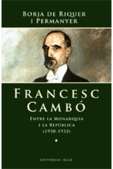 Francesc Cambó. Entre la Monarquia i la República (1930-1932)