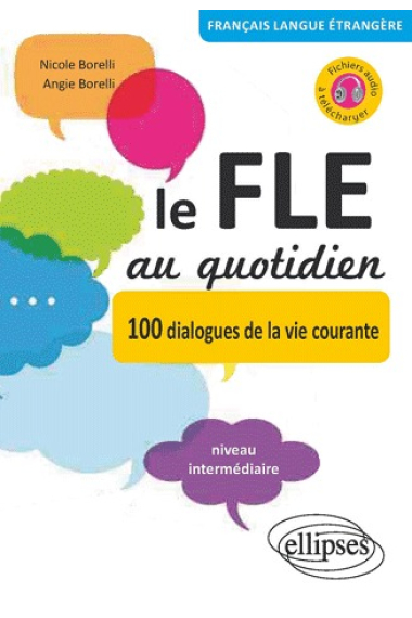 Le FLE au quotidien 100 dialogues de la vie courante. Niveau intermédiaire (Fichiers audio à télécharger)