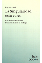 La singularidad está cerca: cuando los humanos trascendemos la biología