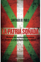 La patria soñada. Historia del nacionalismo vasco desde su origen hasta la actualidad