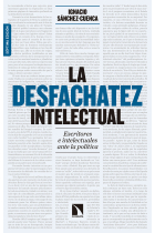 La desfachatez intelectual: escritores e intelectuales ante la política (Ed. ampliada)