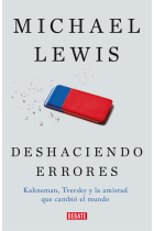 Deshaciendo errores. Kahneman, Tversky y la amistad que nos enseñó como funciona la mente.