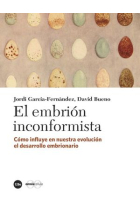 El embrión inconformista. Cómo influye en nuestra evolución el desarrollo embrionario