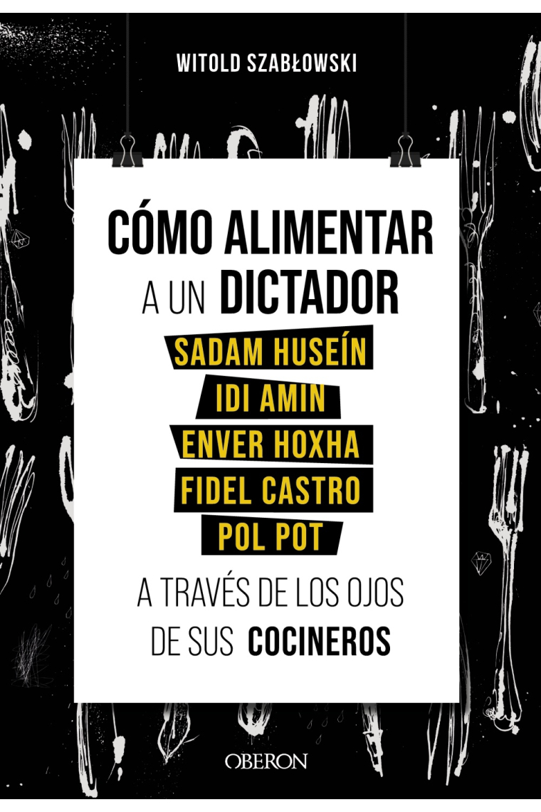 Cómo alimentar a un dictador. Sadam Huseín, Idi Amin, Enver Hoxha, Fidel Castro y Pol Pot a través de los ojos de sus cocineros