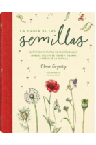 La magia de las semillas. Guía para amantes de la naturaleza sobre el cultivo de flores y hierbas a partir de la semilla