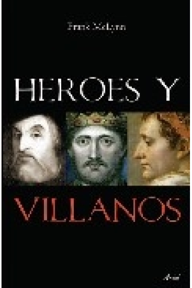 Héroes y villanos. Los secretos de los más grandes guerreros de la historia