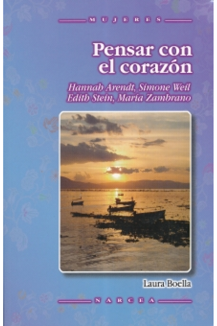 Pensar con el corazón: Hannah Arendt, Simone Weil, Edith Stein, María Zambrano