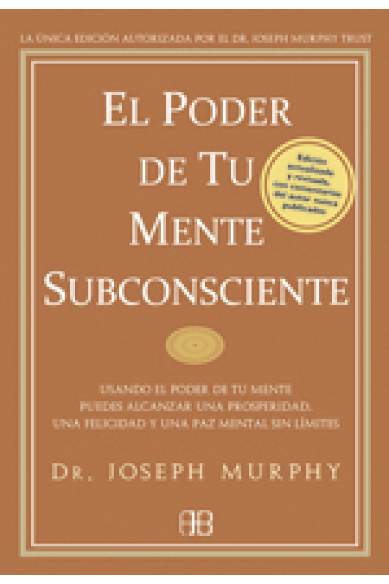 El poder de tu mente subconsciente. Usando el poder de tu mente puedes alcanzar una prosperidad, una felicidad y una paz mental sin límites