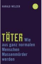 Täter. Wie aus ganz normalen Menschen Massenmörder werden