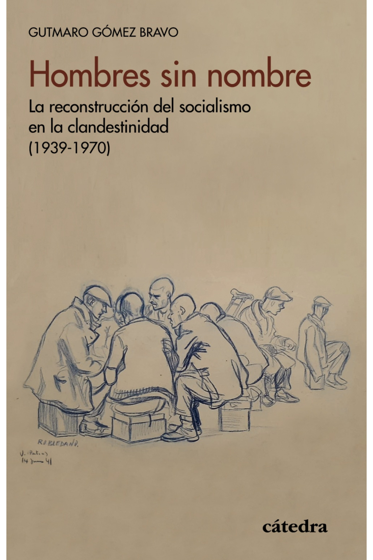 Hombres sin nombre. La reconstrucción del socialismo en la clandestinidad (1939-1970)