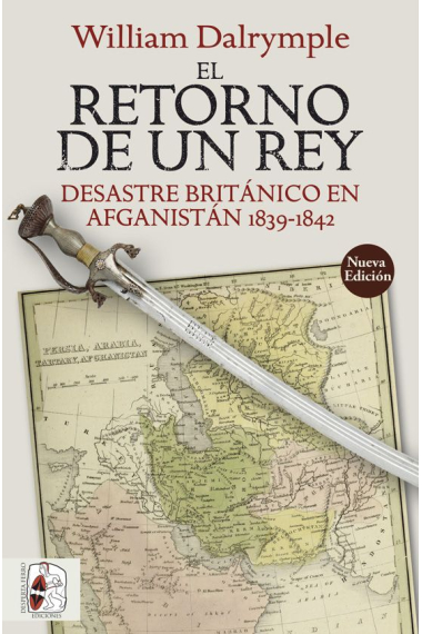 El retorno de un rey. Desastre británico en Afganistán 1839-1842  (Nueva edición)