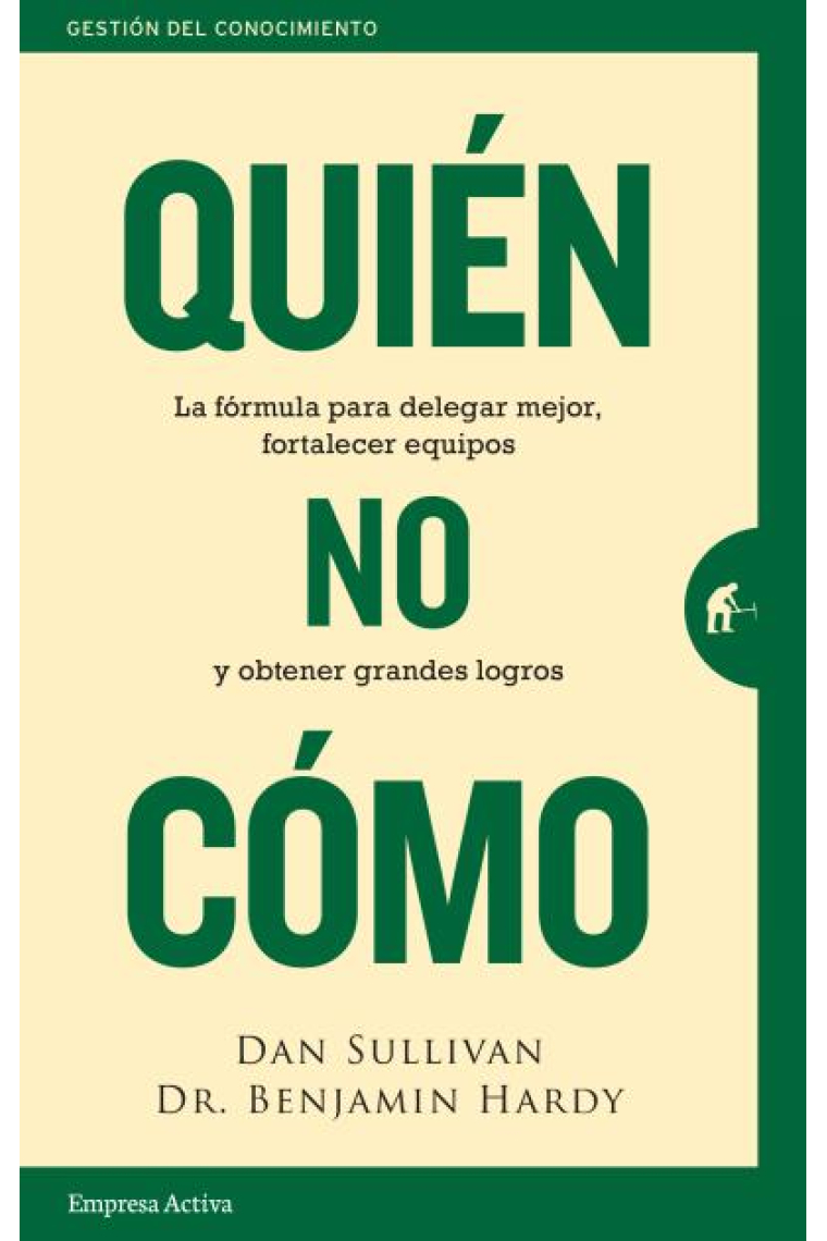 Quién, no Cómo. La fórmula para delegar mejor, fortalecer equipos y obtener grandes logros