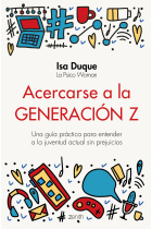 Acercarse a la generación Z. Una guía práctica para entender a la juventud actual sin prejuicios