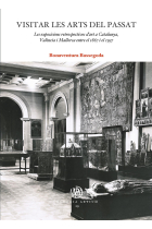 Visitar les arts del passat. Les exposicions retrospectives d'art a Catalunya, València i Mallorca entre 1867 i 1937