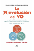 La revolución del yo. La guía definitiva para conocerte, sanar tus relaciones y alcanzar el equilibrio físico, emocional y mental