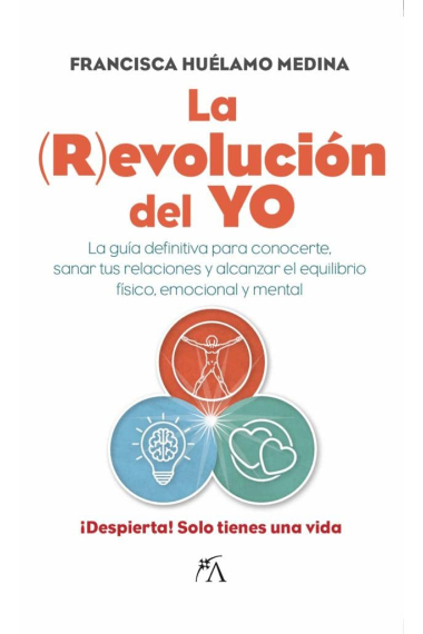 La revolución del yo. La guía definitiva para conocerte, sanar tus relaciones y alcanzar el equilibrio físico, emocional y mental