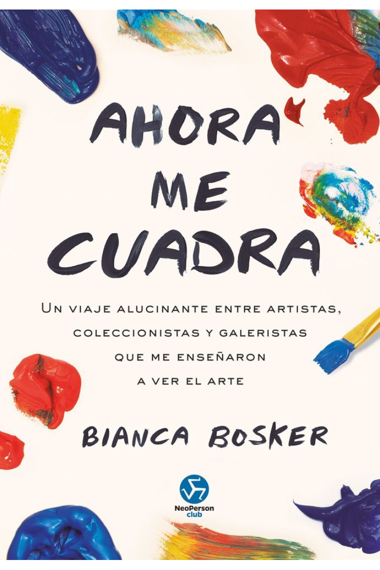 Ahora me cuadra. Un viaje alucinante entre artistas, coleccionistas y galeristas que me enseñaron a ver el arte