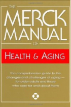 The Merck Manual of Health and Aging: The Comprehensive Guide to the Changes and Challenges of Aging- for Older Adults and Those Who Care For and About Them