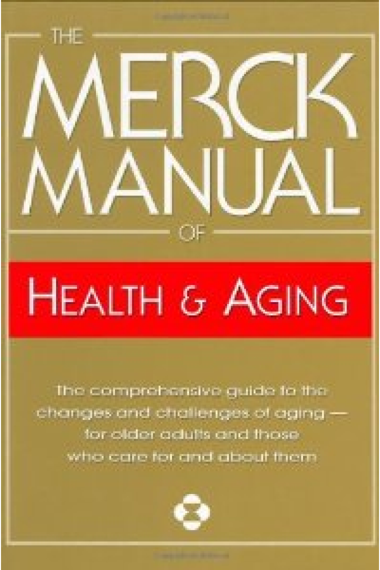 The Merck Manual of Health and Aging: The Comprehensive Guide to the Changes and Challenges of Aging- for Older Adults and Those Who Care For and About Them