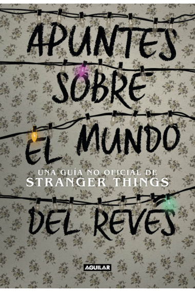 Apuntes sobre el mundo del revés. Una guía no oficial de Stranger Things