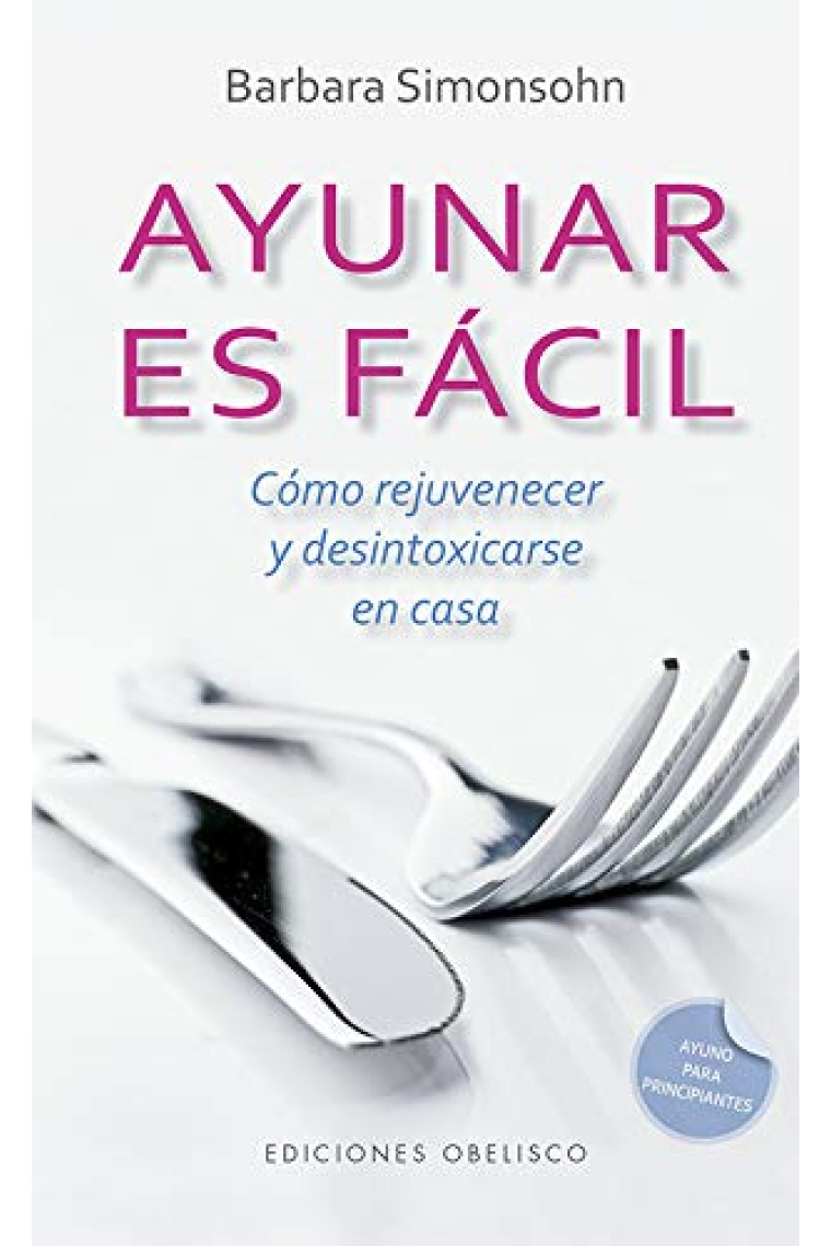 Ayunar es fácil. Cómo rejuvenecer y desintoxicarse en casa