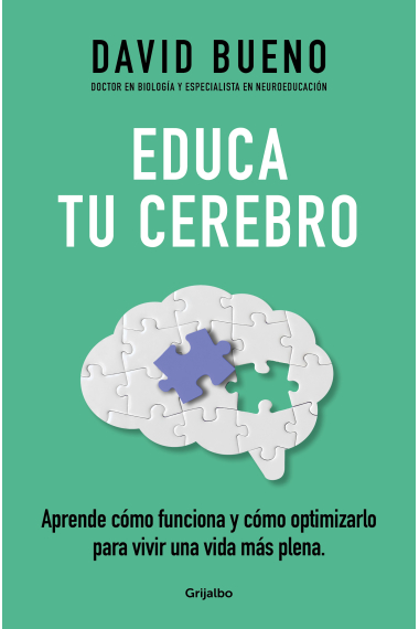 Educa tu cerebro. Aprende cómo funciona y cómo optimizarlo para vivir una vida más plena