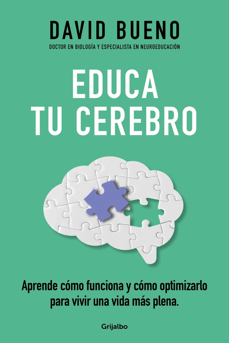 Educa tu cerebro. Aprende cómo funciona y cómo optimizarlo para vivir una vida más plena