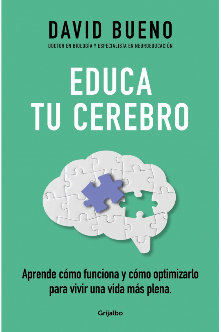 Educa tu cerebro. Aprende cómo funciona y cómo optimizarlo para vivir una vida más plena
