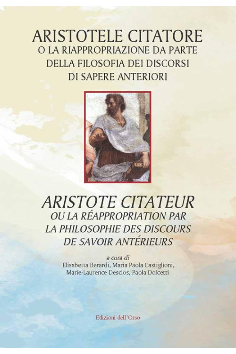 Aristotele citatore o la riappropriazione da parte della filosofia dei discorsi di sapere anteriori-Aristote citateur ou la réappropriation par la philosophie des discours de savoir antérieurs. Ediz. critica