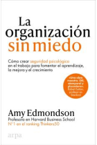 La organización sin miedo. Cómo crear seguridad psicológica en el trabajo