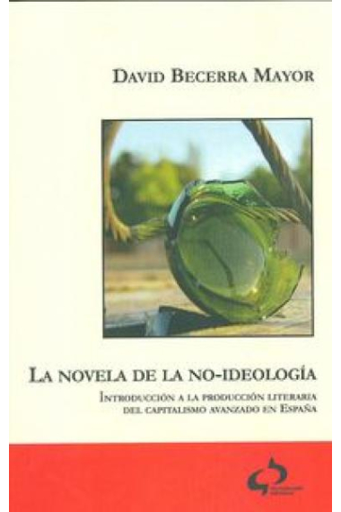 La novela de la no-ideología: introducción a la producción literaria del capitalismo avanzado en España