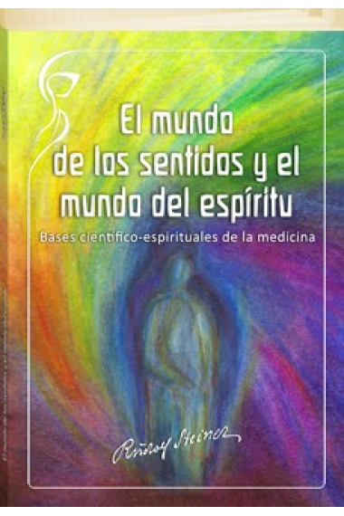 El mundo de los sentidos y el mundo del espíritu: bases científico-espirituales de la medicina