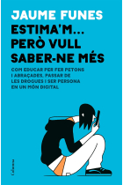 Estima'm... però vull saber-ne més. Com educar per fer petons i abraçades, passar de les drogues i ser persona en un món digital