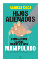 Hijos alienados. Cómo actuar cuando tu hijo ha sido manipulado. Manual de supervivencia para el día a día