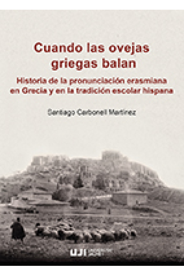 Cuando las ovejas griegas balan: historia de la pronunciación erasmiana en Grecia y en la tradición escolar hispana