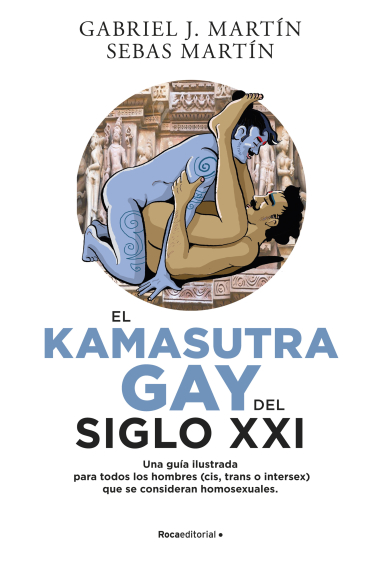 El Kama Sutra Gay del siglo XXI. Una guía ilustrada para todos los hombres (cis, trans o intersex) que se consideran homosexuales.