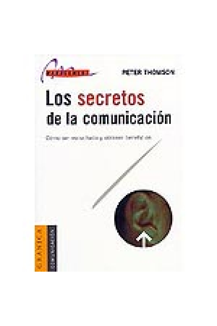 Los secretos de la comunicación. Cómo ser escuchado y obtener beneficios