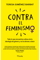 Contra el feminismo. Todo lo que encuentras odioso sobre la ideología de género y no te atreves a decir