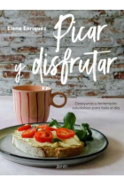 Picar y disfrutar. Desayunos y tentempiés saludables para toda el día