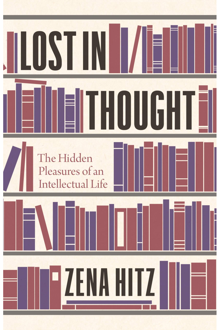 Lost in Thought: The Hidden Pleasures of an Intellectual Life