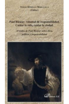 Paul Ricoeur: voluntad de responsabilidad. Cuidar la vida, cuidar la ciudad. 10 textos de Paul Ricoeur sobre ética, política y responsabilidad