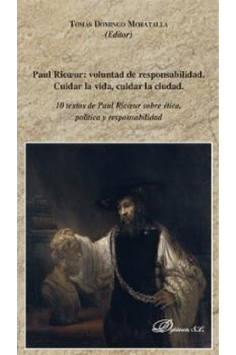 Paul Ricoeur: voluntad de responsabilidad. Cuidar la vida, cuidar la ciudad. 10 textos de Paul Ricoeur sobre ética, política y responsabilidad