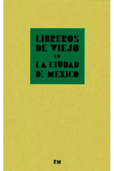 Libreros de viejo en la Ciudad de México: crónica de la compraventa de libros en la segunda mitad del siglo XX contada por algunos de sus protagonistas