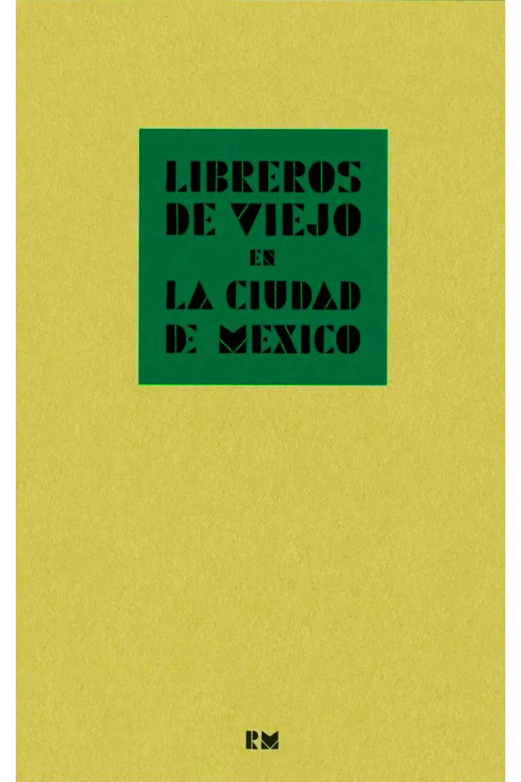 Libreros de viejo en la Ciudad de México: crónica de la compraventa de libros en la segunda mitad del siglo XX contada por algunos de sus protagonistas