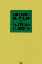 Libreros de viejo en la Ciudad de México: crónica de la compraventa de libros en la segunda mitad del siglo XX contada por algunos de sus protagonistas