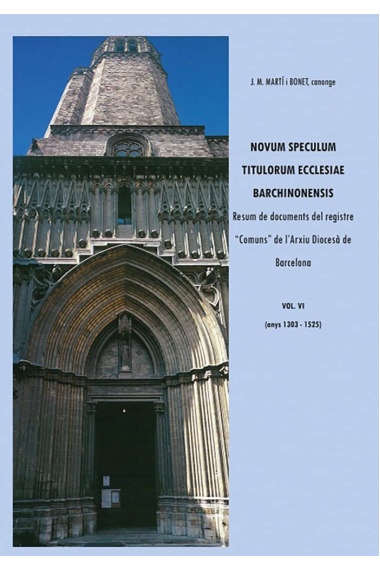 Novum speculum titulorum ecclesiae barchinonensis, Vol. VI. Resum de documents del registre comuns de l'arxiu diocesà de barcelona 1303-1525