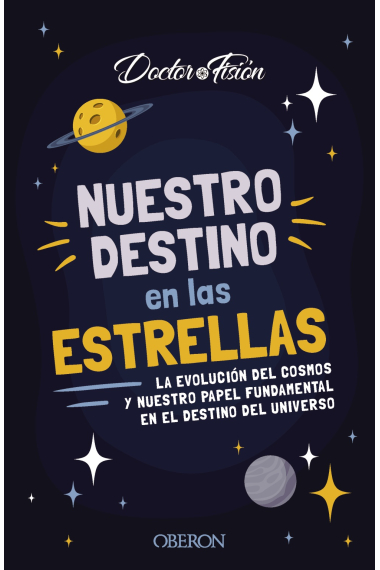 Nuestro destino en las estrellas. La evolución del cosmos y nuestro papel fundamental en el destino del universo