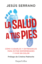 La salud a tus pies. Cómo cuidarlos y entrenarlos para evitar enfermedades y vivir sin dolor