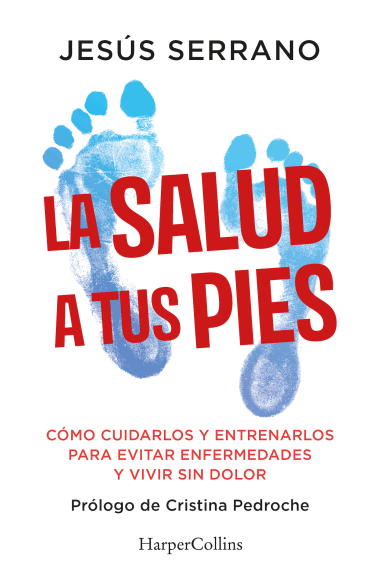 La salud a tus pies. Cómo cuidarlos y entrenarlos para evitar enfermedades y vivir sin dolor