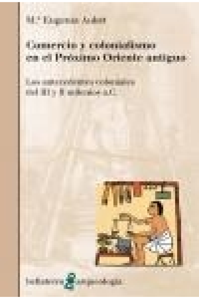 Comercio y colonialismo en el Próximo Oriente antiguo. Los antecedentes coloniales del III y II milenios a.C.